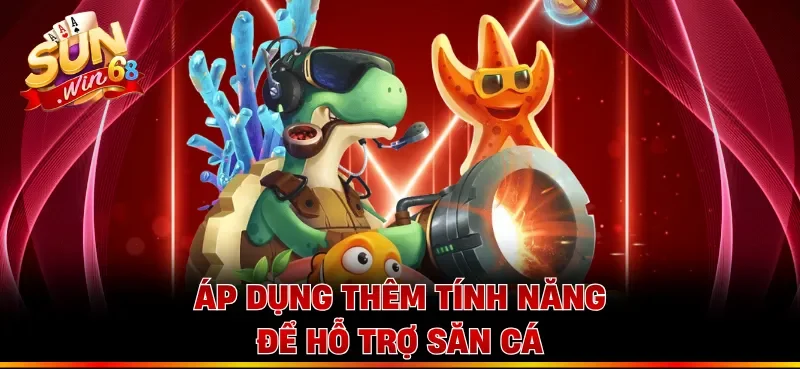 Áp dụng thêm tính năng để hỗ trợ săn cá