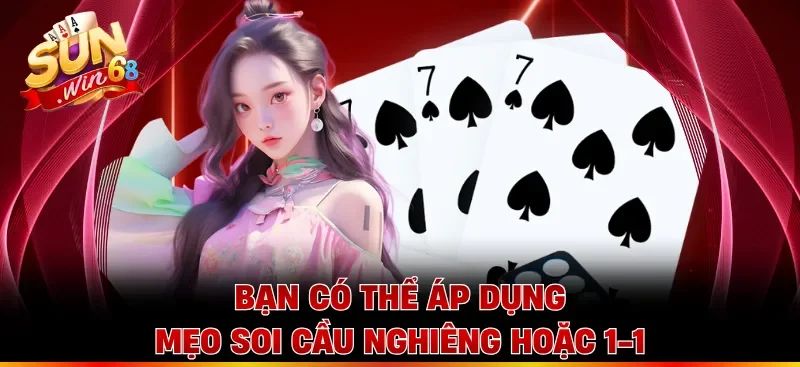 Bạn có thể áp dụng mẹo soi cầu nghiêng hoặc 1-1
