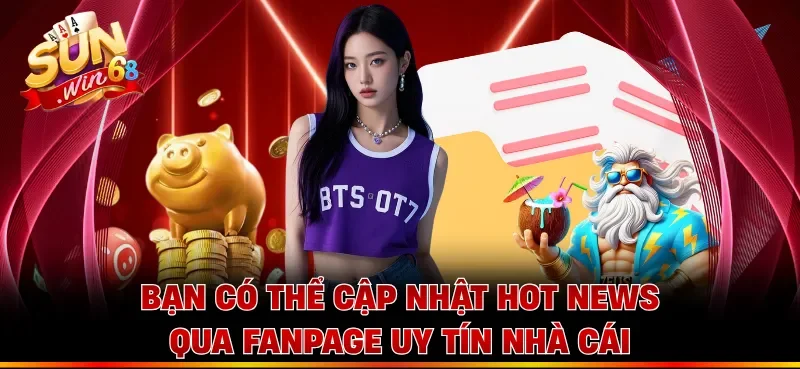 Bạn có thể cập nhật hot news qua fanpage uy tín nhà cái