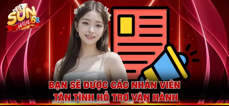 Bạn sẽ được các nhân viên tận tình hỗ trợ vận hành