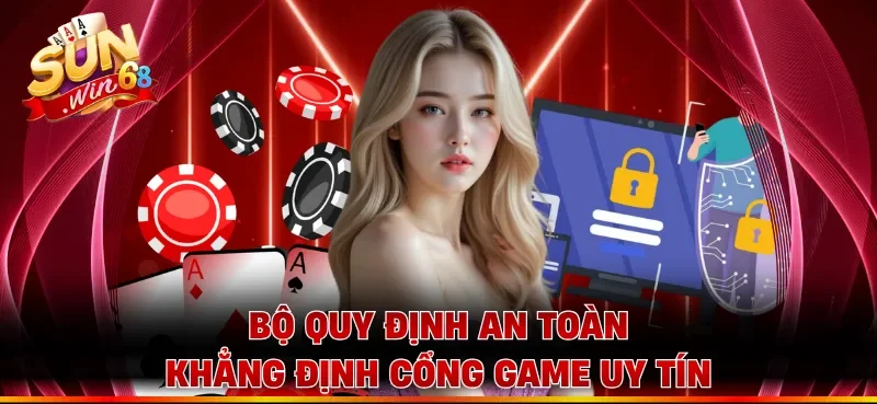 Bộ quy định an toàn khẳng định cổng game uy tín