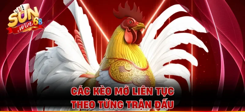 Các kèo mở liên tục theo từng trận đấu