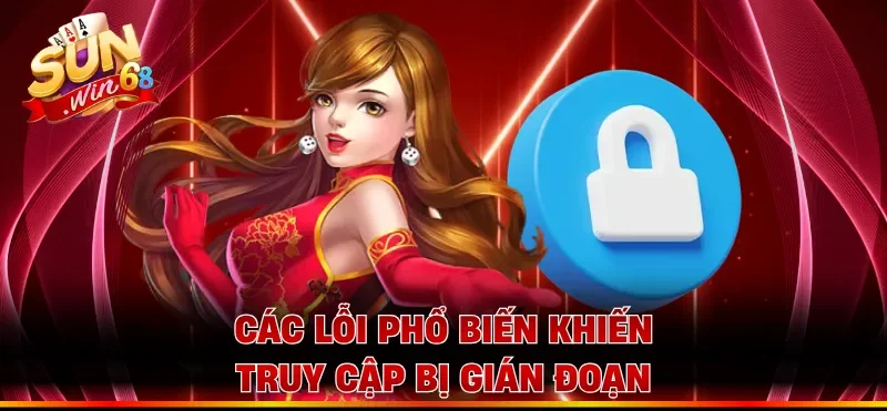 Các lỗi phổ biến khiến truy cập bị gián đoạn
