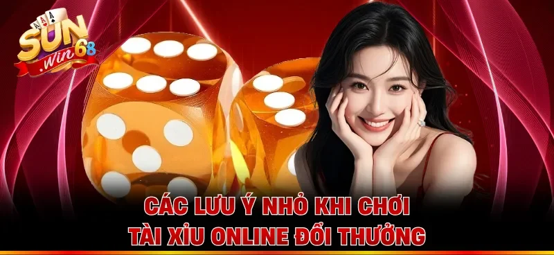 Các lưu ý nhỏ khi chơi Tài xỉu online đổi thưởng
