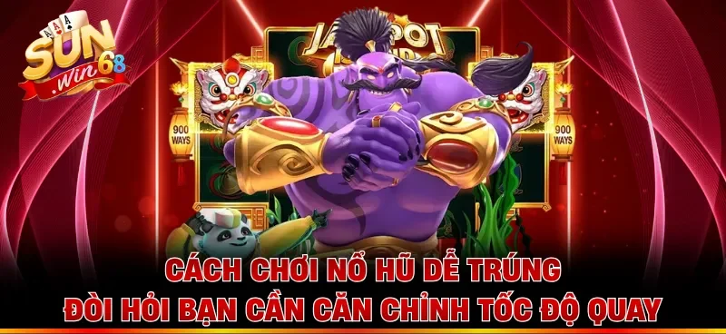 Cách chơi nổ hũ dễ trúng đòi hỏi bạn cần căn chỉnh tốc độ quay