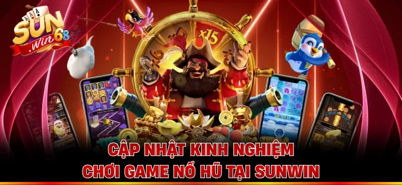 Cập nhật kinh nghiệm chơi game nổ hũ tại Sunwin