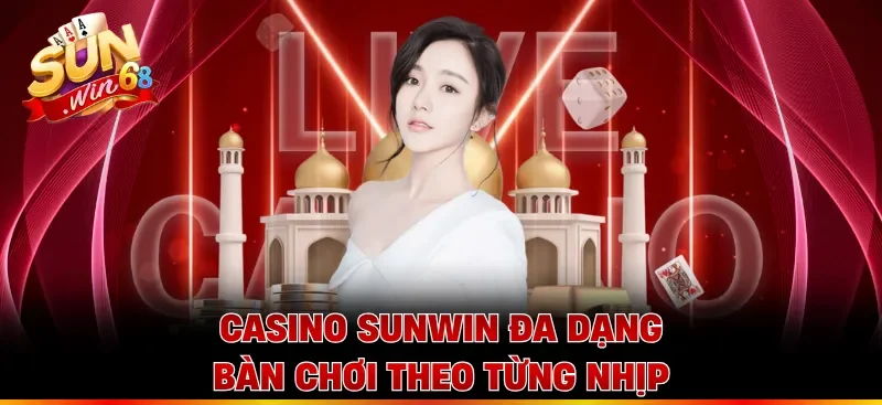 Casino Sunwin đa dạng bàn chơi theo từng nhịp