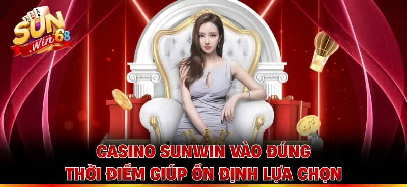 Casino Sunwin vào đúng thời điểm giúp ổn định lựa chọn