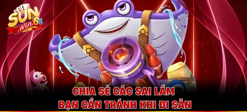 Chia sẻ các sai lầm bạn cần tránh khi đi săn