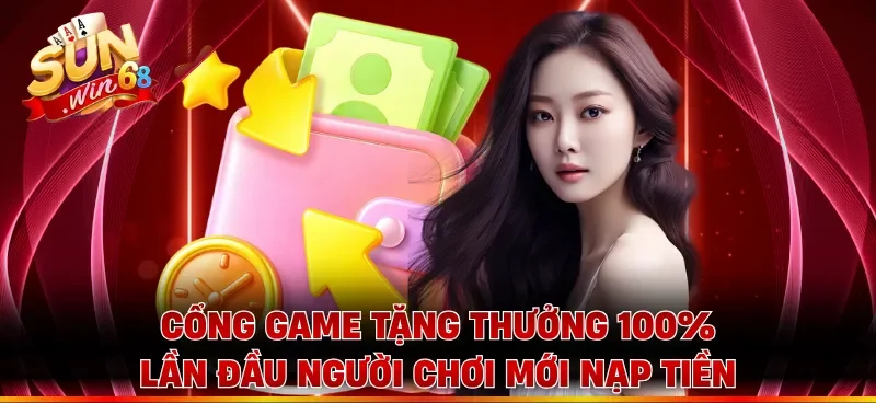 Cổng game tặng thưởng 100% lần đầu người chơi mới nạp tiền