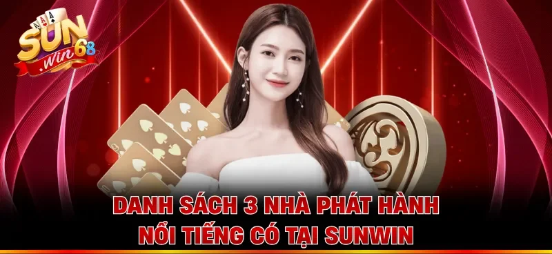 Danh sách 3 nhà phát hành nổi tiếng có tại Sunwin
