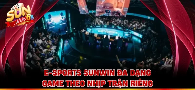 E-sports Sunwin đa dạng game theo nhịp trận riêng