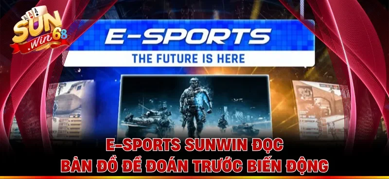 E-sports Sunwin đọc bản đồ để đoán trước biến động