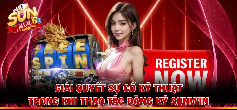 Giải quyết sự cố kỹ thuật trong khi thao tác đăng ký Sunwin