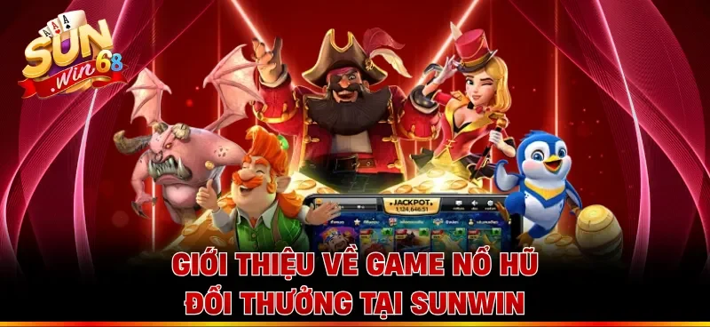 Giới thiệu về game nổ hũ đổi thưởng tại Sunwin