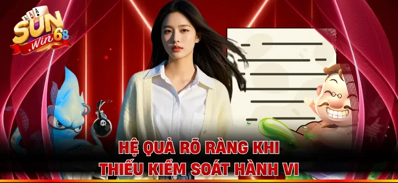 Hệ quả rõ ràng khi thiếu kiểm soát hành vi