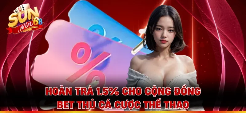 Hoàn trả 1.5% cho cộng đồng bet thủ cá cược thể thao