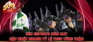 Kèo Esports Hôm Nay - Cập Nhật Nhanh Tỷ Lệ Theo Từng Trận