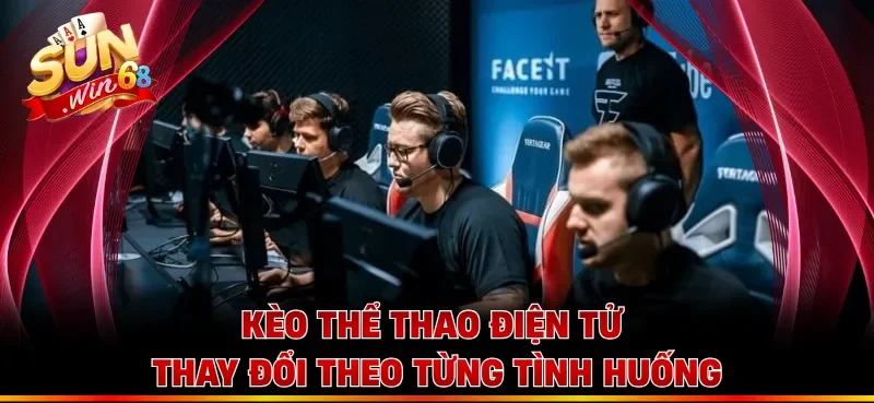 Kèo thể thao điện tử thay đổi theo từng tình huống