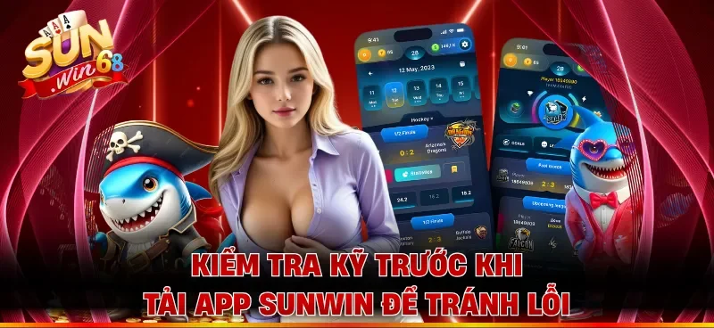 Kiểm tra kỹ trước khi tải app Sunwin để tránh lỗi