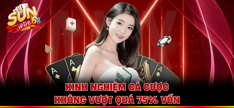 Kinh nghiệm cá cược không vượt quá 75% vốn
