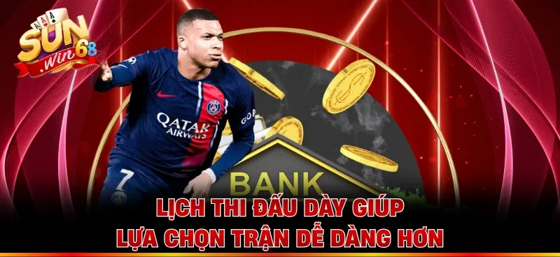 Lịch thi đấu dày giúp lựa chọn trận dễ dàng hơn