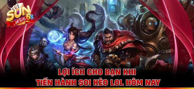 Lợi ích cho bạn khi tiến hành soi kèo LOL hôm nay