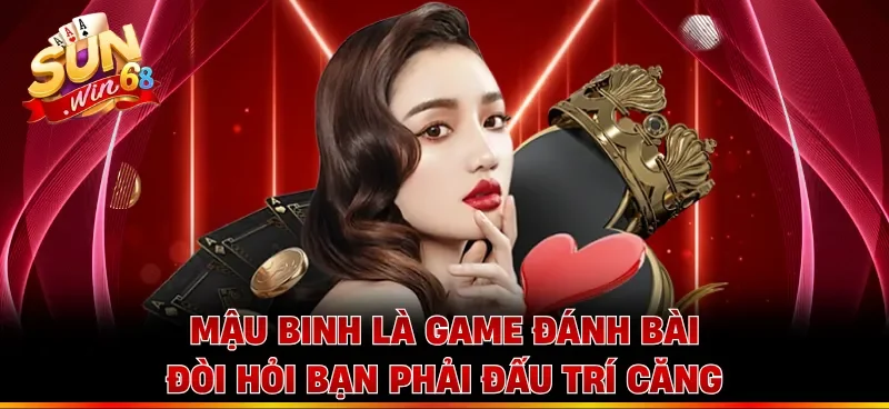 Mậu binh là game đánh bài đòi hỏi bạn phải đấu trí căng