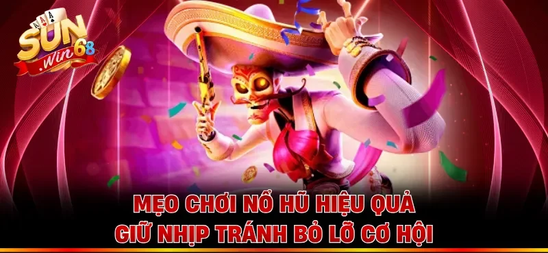 Mẹo chơi nổ hũ hiệu quả giữ nhịp tránh bỏ lỡ cơ hội