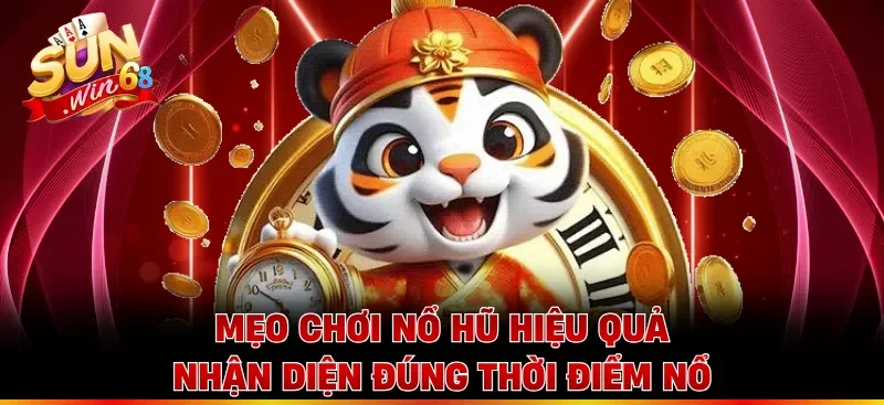Mẹo chơi nổ hũ hiệu quả nhận diện đúng thời điểm nổ