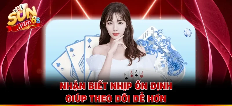 Nhận biết nhịp ổn định giúp theo dõi dễ hơn
