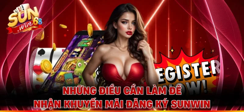 Những điều cần làm để nhận khuyến mãi đăng ký Sunwin