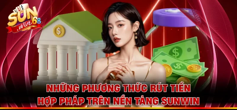 Những phương thức rút tiền hợp pháp trên nền tảng Sunwin 