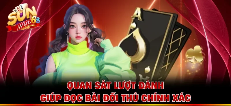 Quan sát lượt đánh giúp đọc bài đối thủ chính xác