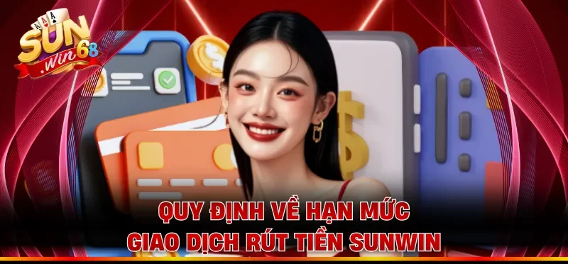 Quy định về hạn mức giao dịch rút tiền Sunwin