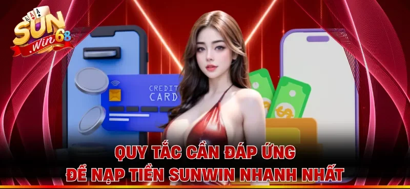Quy tắc cần đáp ứng để nạp tiền Sunwin nhanh nhất
