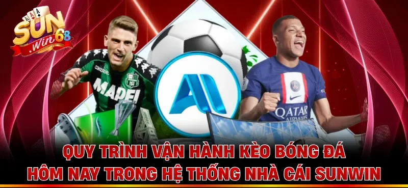 Quy trình vận hành kèo bóng đá hôm nay trong hệ thống nhà cái Sunwin