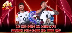Soi Kèo Bóng Đá Chính Xác - Phương Pháp Đánh Giá Trận Đấu