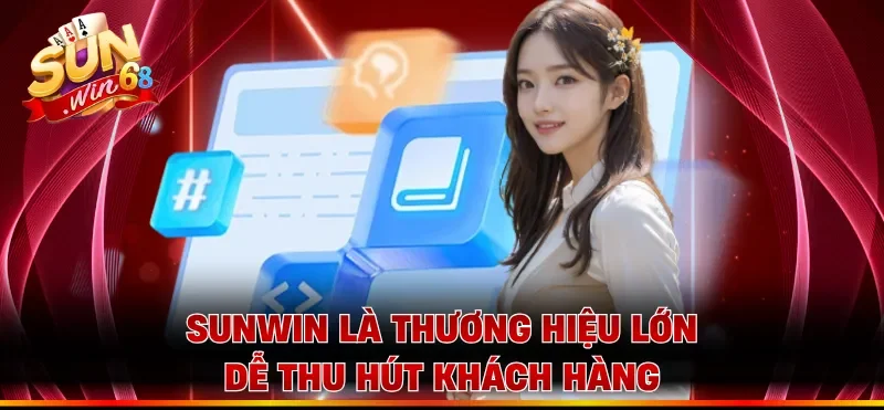 Sunwin là thương hiệu lớn, dễ thu hút khách hàng