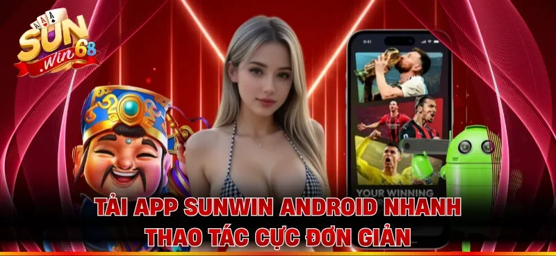 Tải app Sunwin Android nhanh, thao tác cực đơn giản