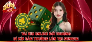 Tài Xỉu Online Đổi Thưởng - Bí Kíp Săn Thưởng Lớn Tại Sunwin