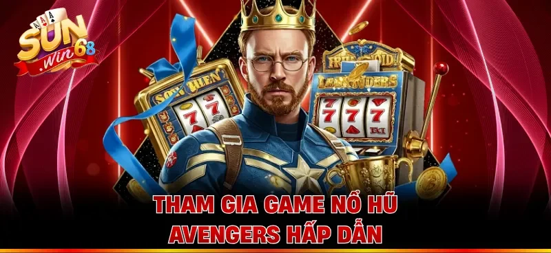 Tham gia game nổ hũ Avengers hấp dẫn