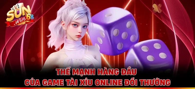 Thế mạnh hàng đầu của game Tài xỉu online đổi thưởng