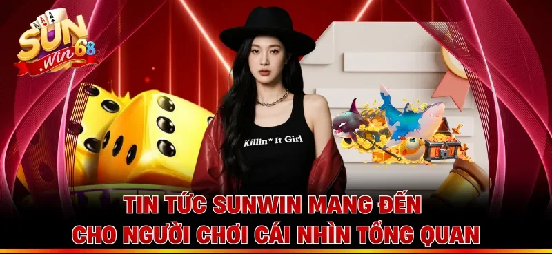 Tin tức Sunwin mang đến cho người chơi cái nhìn tổng quan