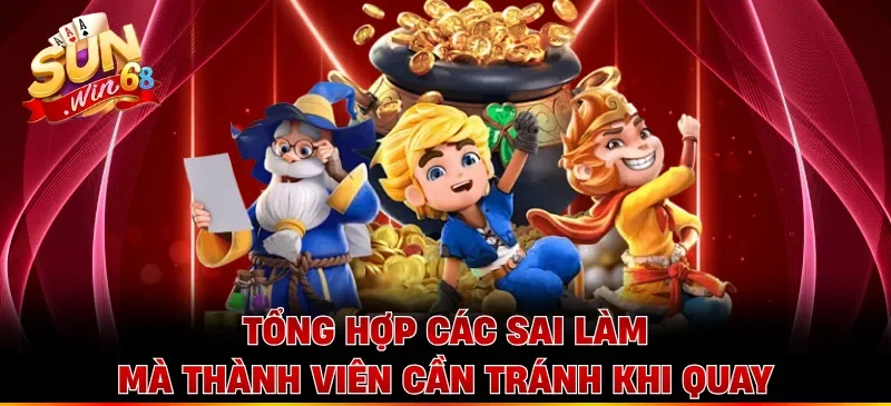Tổng hợp các sai làm mà thành viên cần tránh khi quay