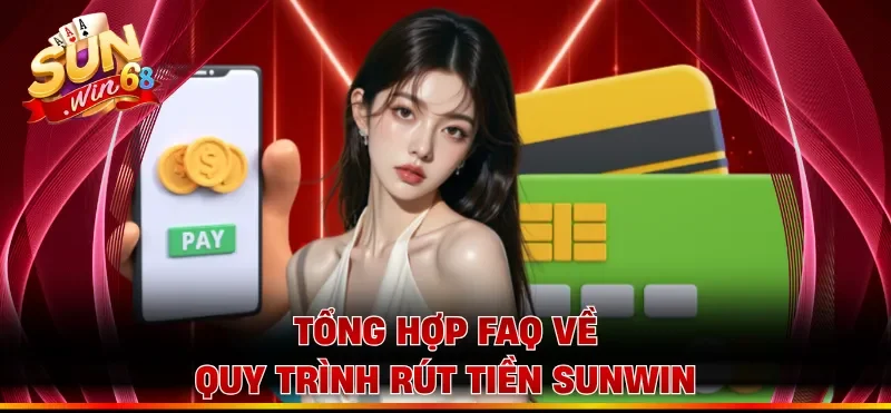Tổng hợp FAQ về quy trình rút tiền Sunwin 