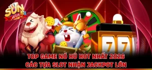 Top Game Nổ Hũ Hot Nhất 2026 - Các Tựa Slot Nhận Jackpot Lớn