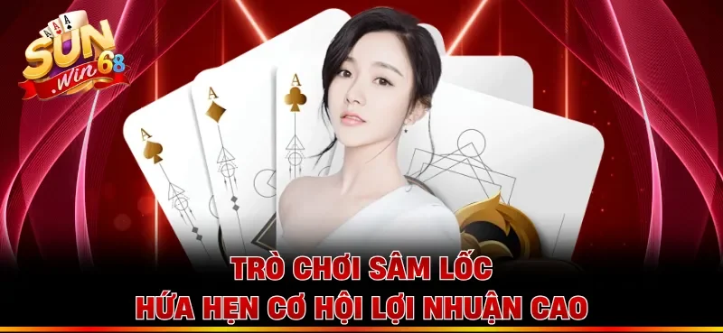 Trò chơi Sâm Lốc hứa hẹn cơ hội lợi nhuận cao