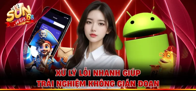 Xử lý lỗi nhanh giúp trải nghiệm không gián đoạn