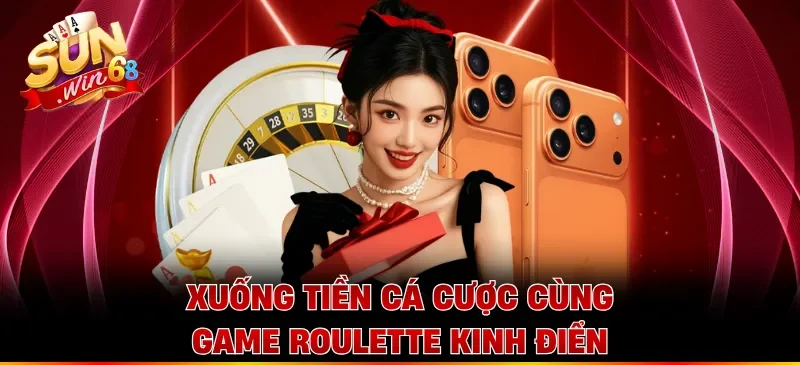 Xuống tiền cá cược cùng game Roulette kinh điển